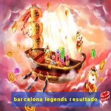 barcelona legends resultado